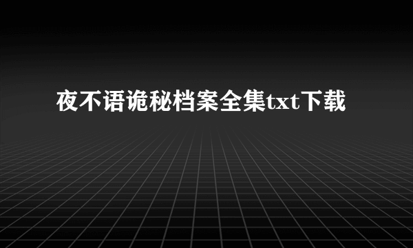 夜不语诡秘档案全集txt下载