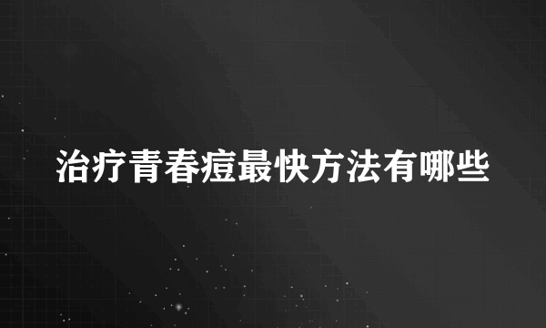 治疗青春痘最快方法有哪些