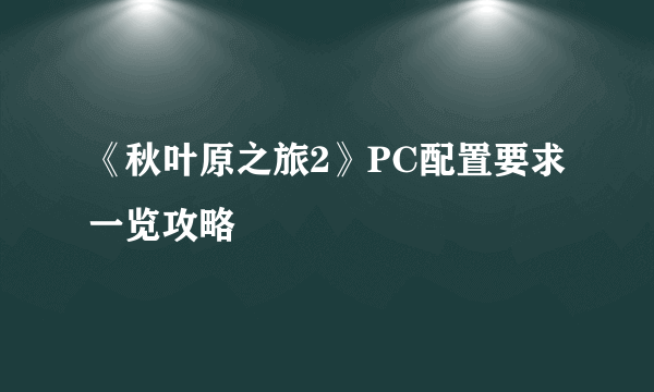 《秋叶原之旅2》PC配置要求一览攻略