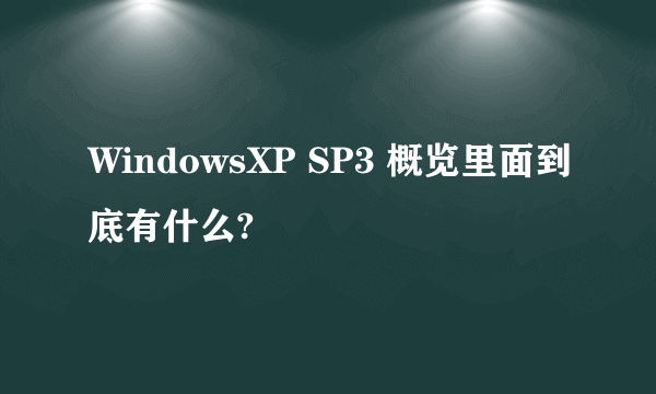 WindowsXP SP3 概览里面到底有什么?