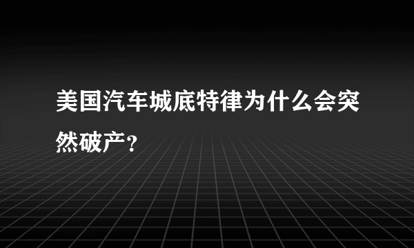 美国汽车城底特律为什么会突然破产？