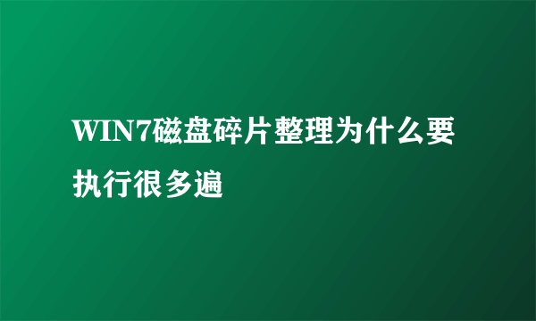 WIN7磁盘碎片整理为什么要执行很多遍