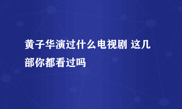 黄子华演过什么电视剧 这几部你都看过吗