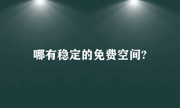 哪有稳定的免费空间?