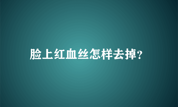 脸上红血丝怎样去掉？