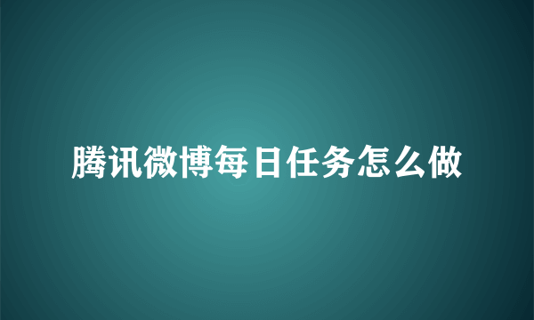 腾讯微博每日任务怎么做