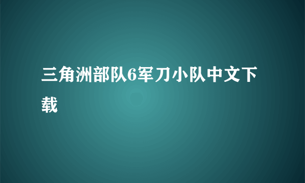 三角洲部队6军刀小队中文下载