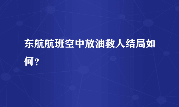 东航航班空中放油救人结局如何？