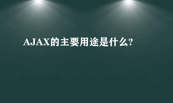 AJAX的主要用途是什么?