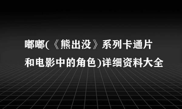 嘟嘟(《熊出没》系列卡通片和电影中的角色)详细资料大全