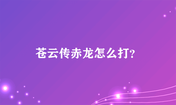 苍云传赤龙怎么打？