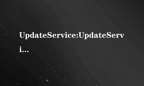 UpdateService:UpdateService.exe应用程序错误什么情况 怎么解决 稍微简单点