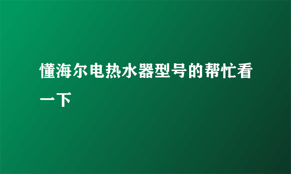 懂海尔电热水器型号的帮忙看一下