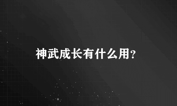 神武成长有什么用？