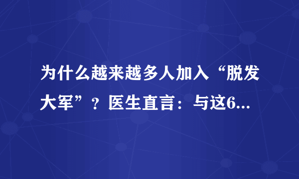 为什么越来越多人加入“脱发大军”？医生直言：与这6点关系密切