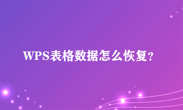 WPS表格数据怎么恢复？