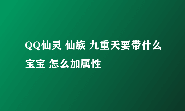 QQ仙灵 仙族 九重天要带什么宝宝 怎么加属性