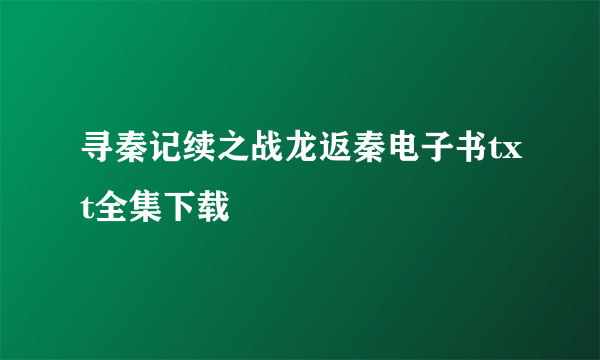 寻秦记续之战龙返秦电子书txt全集下载