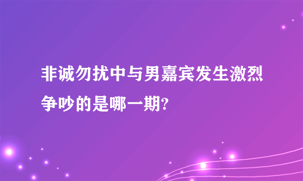 非诚勿扰中与男嘉宾发生激烈争吵的是哪一期?