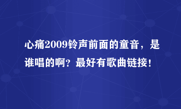 心痛2009铃声前面的童音，是谁唱的啊？最好有歌曲链接！