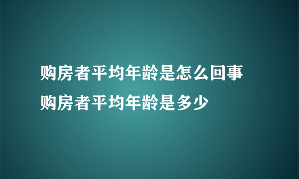 购房者平均年龄是怎么回事 购房者平均年龄是多少