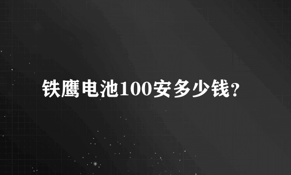 铁鹰电池100安多少钱？