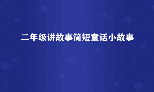 二年级讲故事简短童话小故事