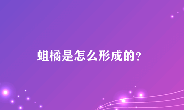 蛆橘是怎么形成的？