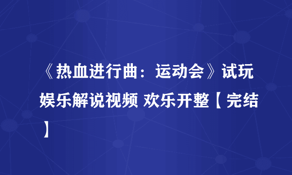 《热血进行曲：运动会》试玩娱乐解说视频 欢乐开整【完结】