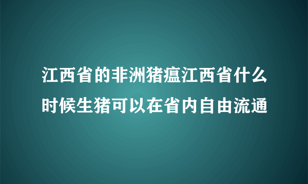 江西省的非洲猪瘟江西省什么时候生猪可以在省内自由流通