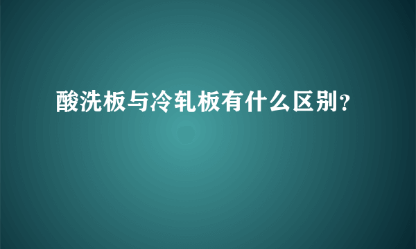 酸洗板与冷轧板有什么区别？