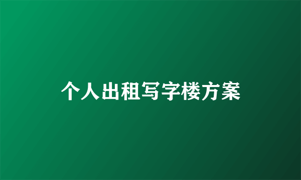 个人出租写字楼方案