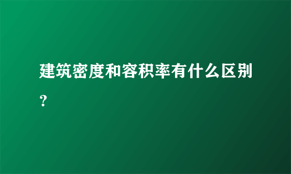 建筑密度和容积率有什么区别？