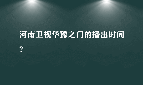 河南卫视华豫之门的播出时间？