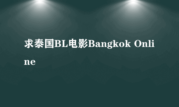 求泰国BL电影Bangkok Online