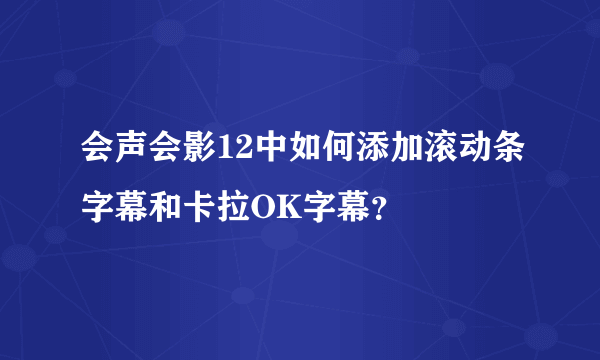 会声会影12中如何添加滚动条字幕和卡拉OK字幕？