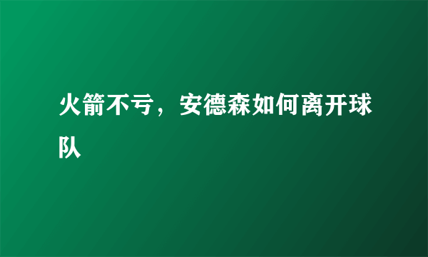 火箭不亏，安德森如何离开球队