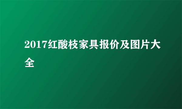 2017红酸枝家具报价及图片大全