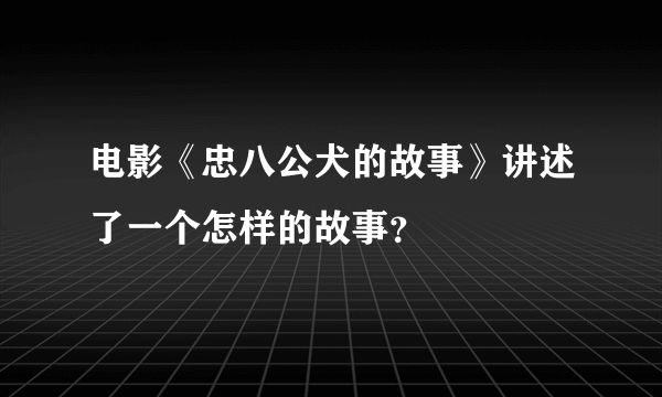 电影《忠八公犬的故事》讲述了一个怎样的故事？