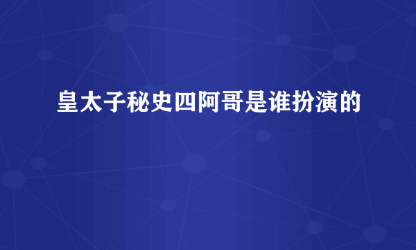 皇太子秘史四阿哥是谁扮演的