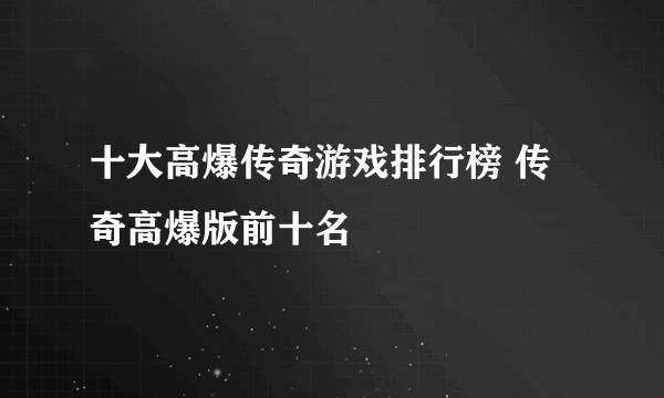 十大高爆传奇游戏排行榜 传奇高爆版前十名