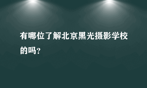 有哪位了解北京黑光摄影学校的吗？