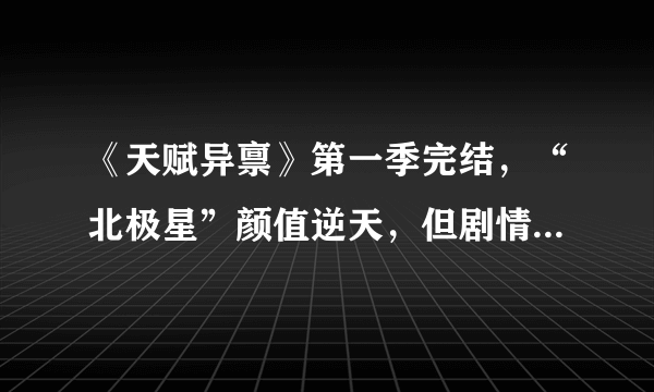 《天赋异禀》第一季完结，“北极星”颜值逆天，但剧情却不敢恭维