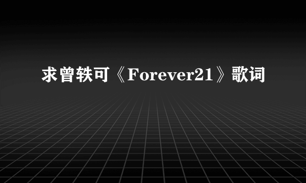 求曾轶可《Forever21》歌词