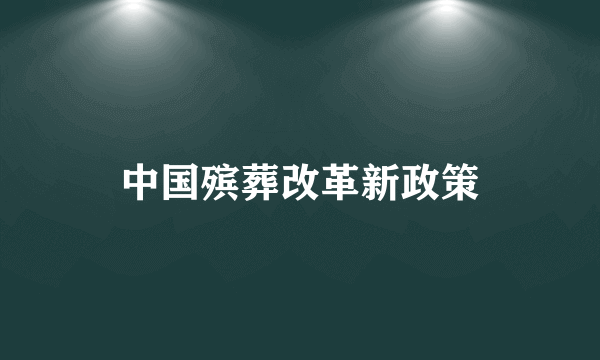 中国殡葬改革新政策