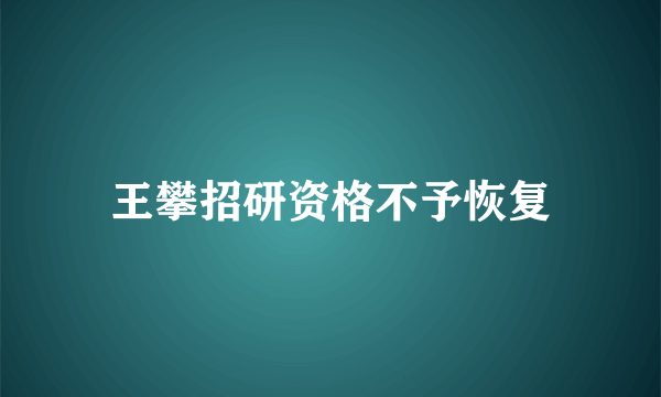 王攀招研资格不予恢复