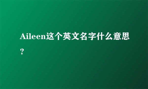 Aileen这个英文名字什么意思？