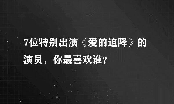 7位特别出演《爱的迫降》的演员，你最喜欢谁？