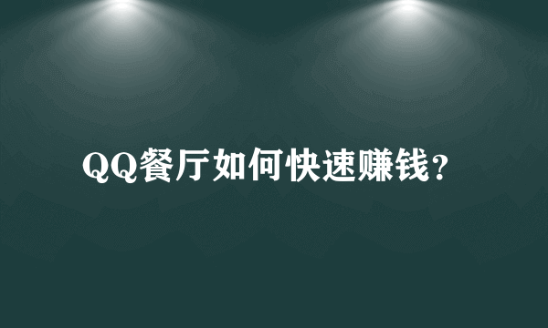 QQ餐厅如何快速赚钱？