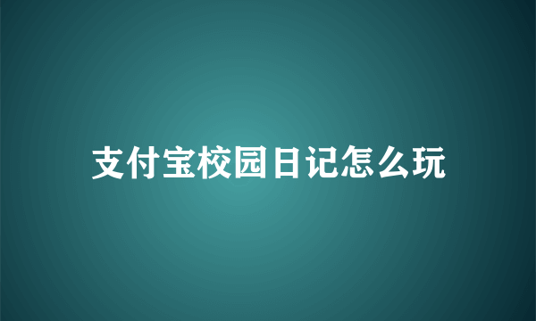 支付宝校园日记怎么玩